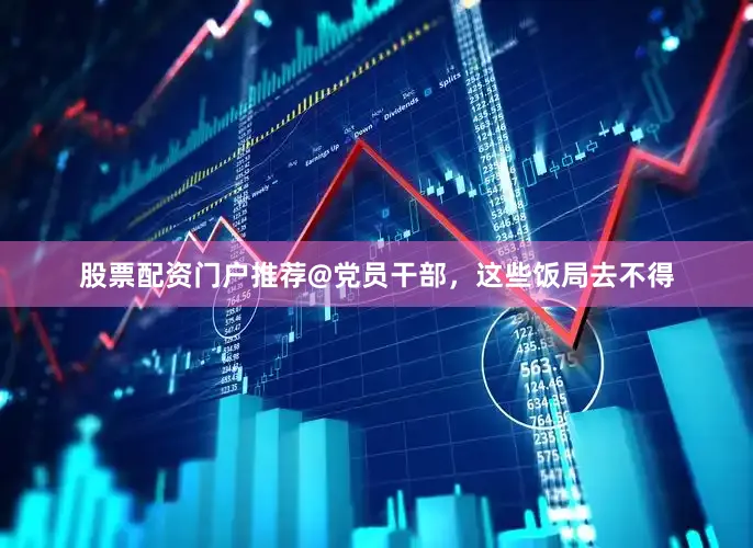 股票配资门户推荐@党员干部，这些饭局去不得