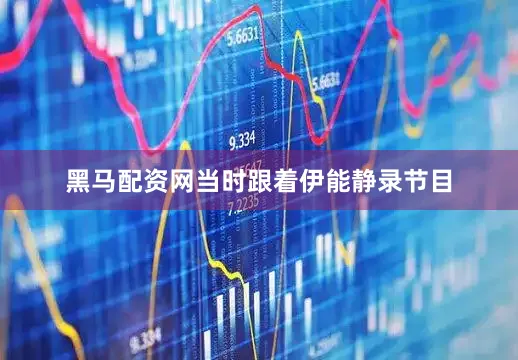 黑马配资网当时跟着伊能静录节目
