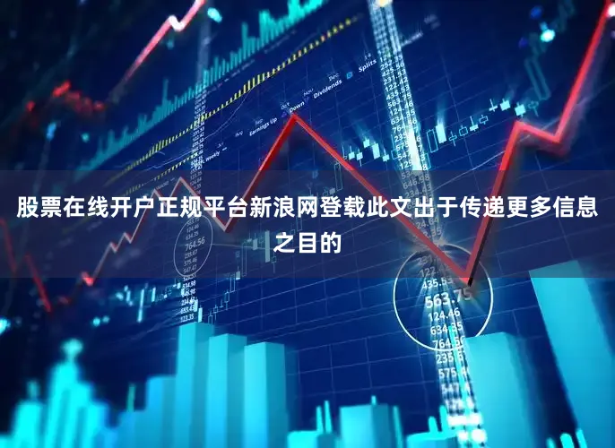 股票在线开户正规平台新浪网登载此文出于传递更多信息之目的