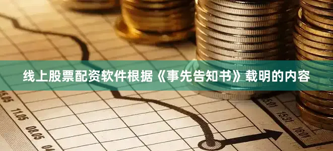 线上股票配资软件根据《事先告知书》载明的内容
