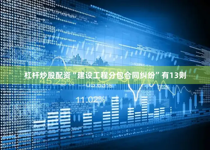 杠杆炒股配资“建设工程分包合同纠纷”有13则