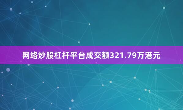 网络炒股杠杆平台成交额321.79万港元